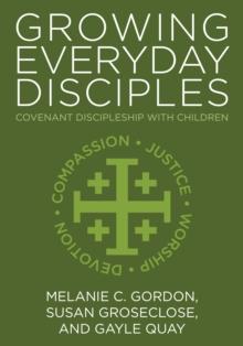 Growing Everyday Disciples : Covenant Discipleship With Children