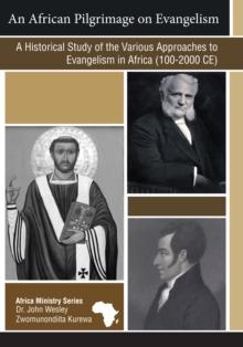 An African Pilgrimage on Evangelism : A Historical Study of the Various Approaches to Evangelism in Africa (100-2000CE)