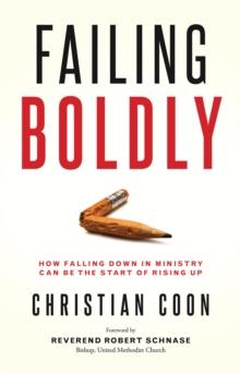 Failing Boldly : How Falling Down in Ministry can be the Start of Rising Up