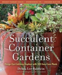 Succulent Container Gardens : Design Eye-Catching Displays with 350 Easy-Care Plants