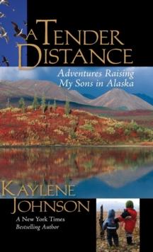 A Tender Distance : Adventures Raising My Sons in Alaska