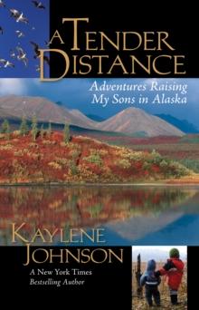 A Tender Distance : Adventures Raising My Sons in Alaska