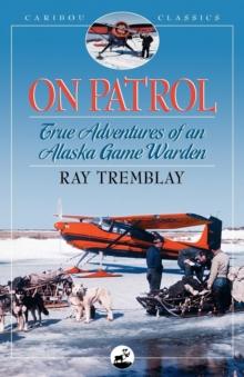 On Patrol : True Adventures of an Alaska Game Warden