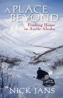 A Place Beyond : Finding Home in Arctic Alaska