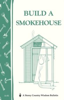 Build a Smokehouse : Storey Country Wisdom Bulletin A-81