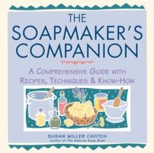 The Soapmaker's Companion : A Comprehensive Guide with Recipes, Techniques & Know-How