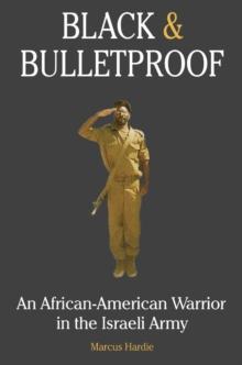 Black and Bulletproof : An African American Warrior in the Israeli Army