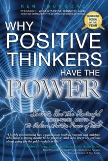 Why Positive Thinkers Have The Power : How to Use the Powerful Three-Word Motto to Achieve Greater Peace of Mind