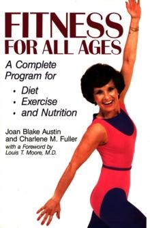 Fitness For All Ages: A Complete Program for Diet, Exercise, and Nutrition