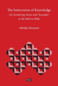 The Intercourse of Knowledge : On Gendering Desire and 'Sexuality' in the Hebrew Bible