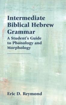 Intermediate Biblical Hebrew Grammar : A Student's Guide to Phonology and Morphology