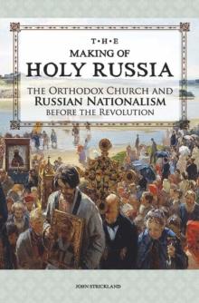 The Making of Holy Russia : The Orthodox Church and Russian Nationalism Before the Revolution