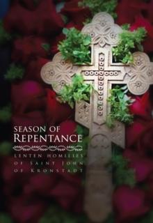 Season of Repentance : Lenten Homilies of Saint John of Kronstadt