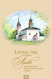 Living the Faith : Spiritual Instruction from St Anatoly (Zertsalov) of Optina