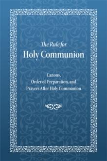 The Rule for Holy Communion : Canons, Order of Preparation, and Prayers After Holy Communion