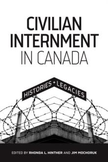 Civilian Internment in Canada : Histories and Legacies