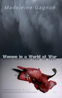 Women in a World at War : Seven Dispatches from the Front