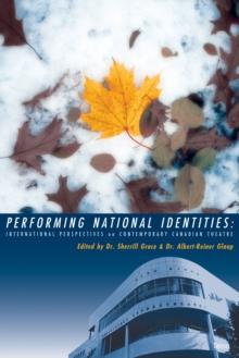 Performing National Identities : International Perspectives on Contemporary Canadian Theatre