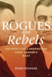 Rogues and Rebels : Unforgettable Characters from Canada's West