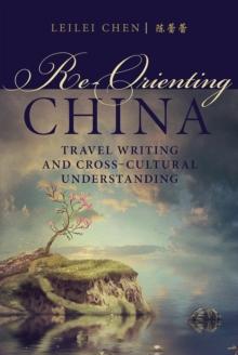 Re-Orienting China : Travel Writing and Cross-Cultural Understanding