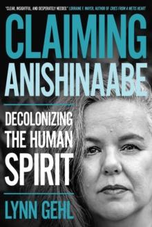 Claiming Anishinaabe : Decolonizing the Human Spirit