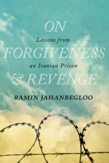 On Forgiveness and Revenge : Lessons from an Iranian Prison