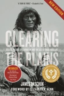 Clearing the Plains NEW EDITION : Disease, Politics of Starvation, and the Loss of Indigenous Life