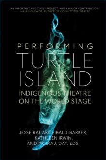 Performing Turtle Island : Indigenous Theatre on the World Stage