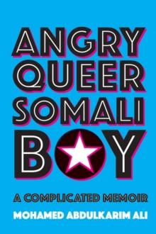 Angry Queer Somali Boy : A Complicated Memoir