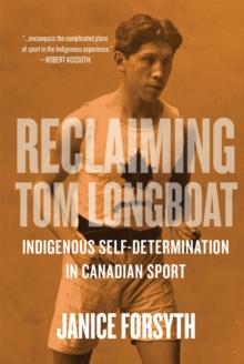 Reclaiming Tom Longboat : Indigenous Self-Determination in Canadian Sport