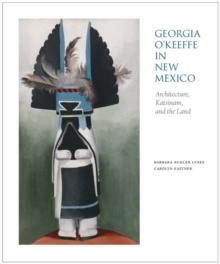 Georgia O'Keeffe in New Mexico : Architecture, Katsinam & the Land