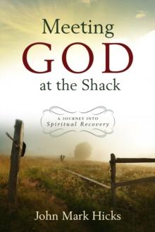 Meeting God at the Shack : A Journey into Spiritual Recovery