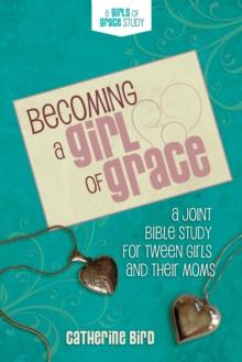 Becoming a Girl of Grace : A Bible Study for Tween Girls & Their Moms