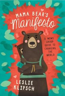 Mama Bear's Manifesto : A Moms' Group Guide to Changing the World