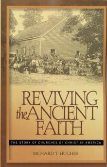 Reviving the Ancient Faith : The Story of Churches of Christ in America