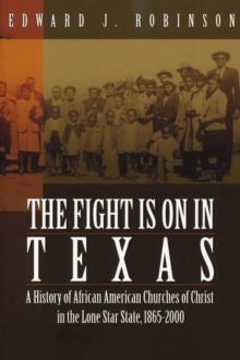 Fight is on in Texas, The : A History of African American Churches of Christ in the Lone Star State, 1865-2000