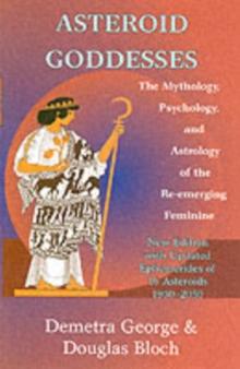 Asteroid Goddesses : The Mythology, Psychology, and Astrology of the Re-Emerging Feminine