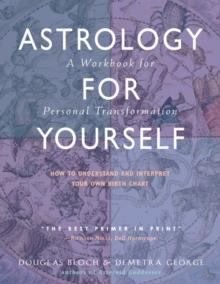 Astrology for Yourself : How to Understand and Interpret Your Own Birth Chart  a Workbook for Personal Transformation