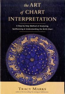 Art of Chart Interpretation : A Step-by-Step Method of Analyzing, Synthesizing and Understanding the Birth Chart