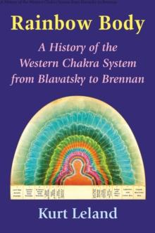 The Rainbow Body : A History of the Western Chakra System from Blavatsky to Brennan