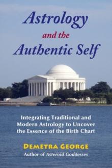 Astrology and the Authentic Self : Integrating Traditional and Modern Astrology to Uncover the Essence of the Birth Chart