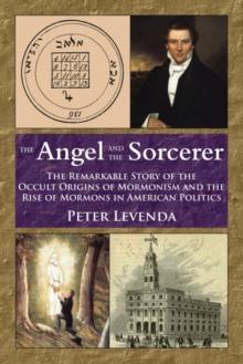 Angel and the Sorcerer : The Remarkable Story of the Occult Origins of Mormonism and the Rise of Mormons in American Politics