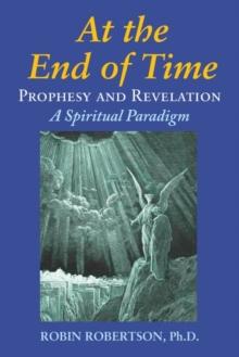 At The End Of Time : Prophecy and Revelation: A Spiritual Paradigm