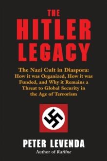 Hitler Legacy : The Nazi Cult in Diaspora: How it was Organized, How it was Funded, and Why it Remains a Threat to Global Security in the Age of Terrorism