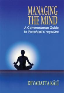 Managing the Mind : A Commonsense Guide to Patanjali's Yogasutra