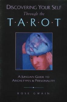 Discovering Your Self Through the Tarot : A Jungian Guide to Archetypes and Personality