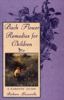 Bach Flower Remedies for Children : A Parents Guide