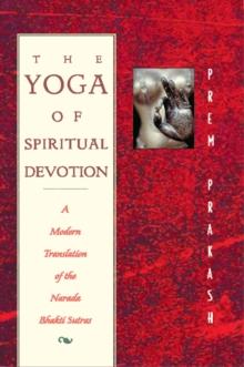 The Yoga of Spiritual Devotion : A Modern Translation of the Narada Bhakti Sutras