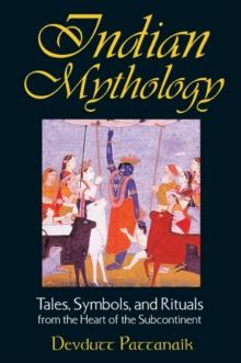 Indian Mythology : Tales, Symbols, and Rituals from the Heart of the Subcontinent