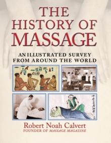 The History of Massage : An Illustrated Survey from around the World